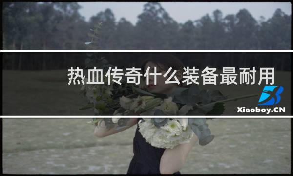 热血传奇什么装备最耐用