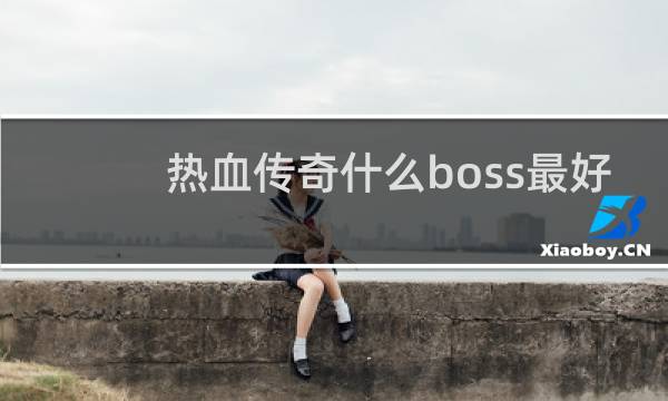 热血传奇什么boss最好