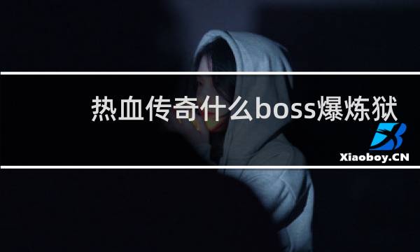 热血传奇什么boss爆炼狱