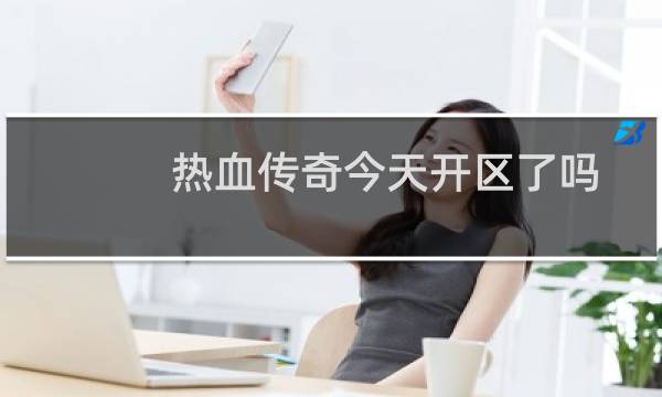 热血传奇今天开区了吗