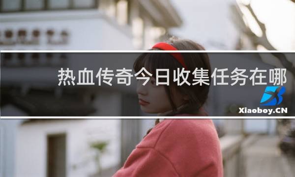 热血传奇今日收集任务在哪