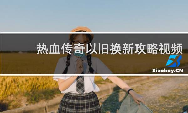 热血传奇以旧换新攻略视频