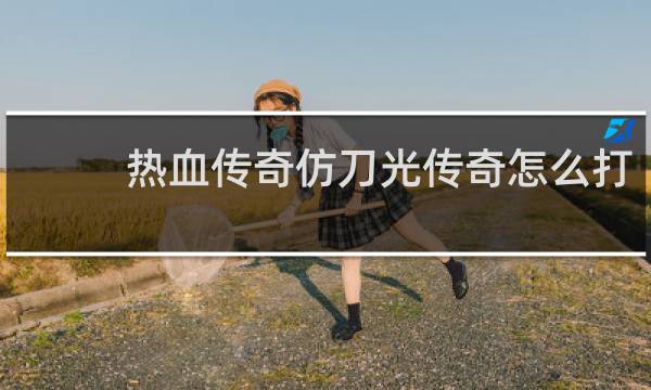 热血传奇仿刀光传奇怎么打