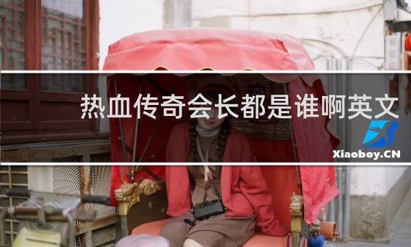 热血传奇会长都是谁啊英文