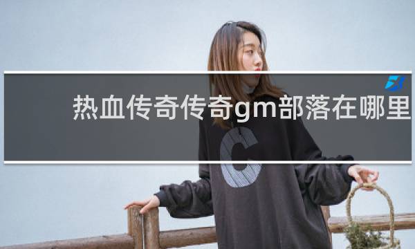 热血传奇传奇gm部落在哪里
