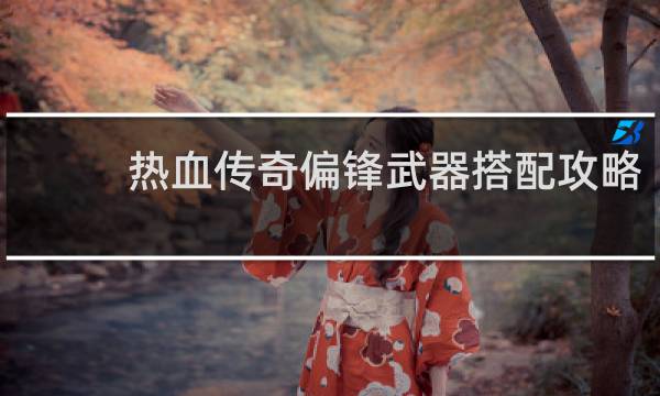 热血传奇偏锋武器搭配攻略
