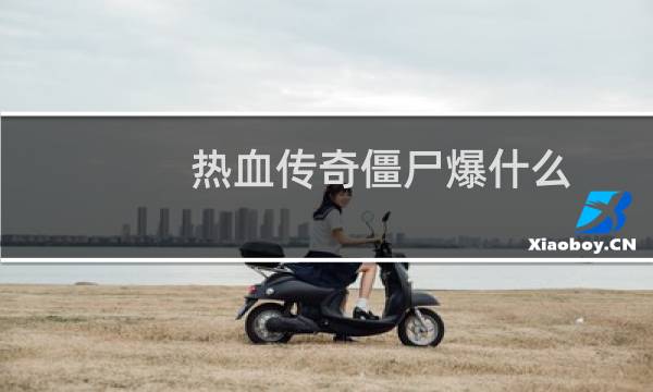 热血传奇僵尸爆什么