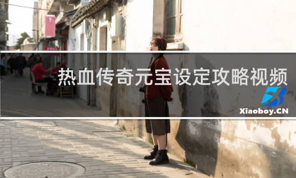 热血传奇元宝设定攻略视频