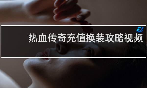 热血传奇充值换装攻略视频
