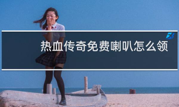 热血传奇免费喇叭怎么领