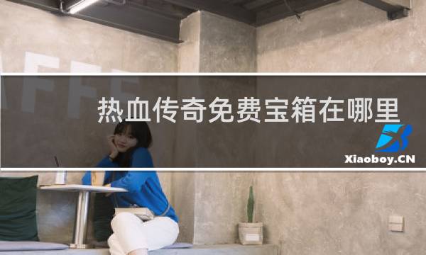热血传奇免费宝箱在哪里