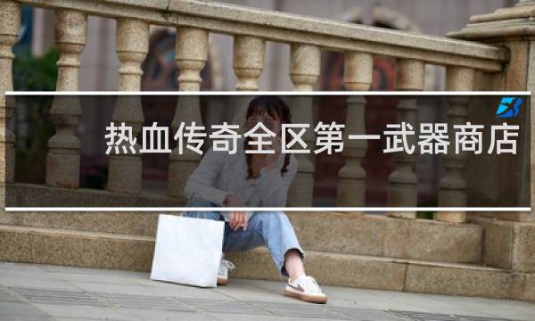 热血传奇全区第一武器商店