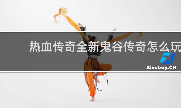 热血传奇全新鬼谷传奇怎么玩