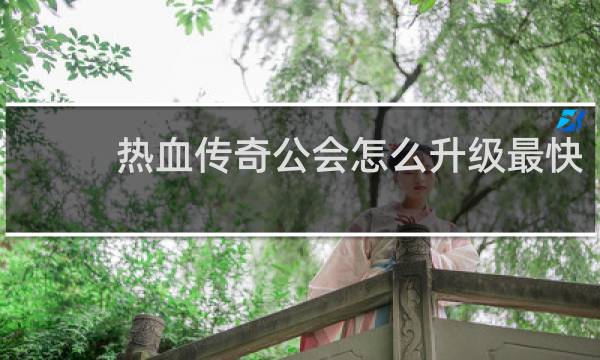 热血传奇公会怎么升级最快