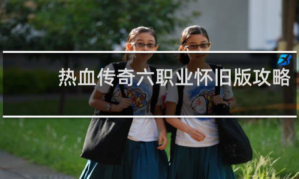 热血传奇六职业怀旧版攻略