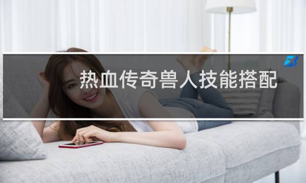 热血传奇兽人技能搭配