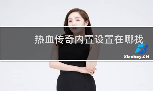 热血传奇内置设置在哪找