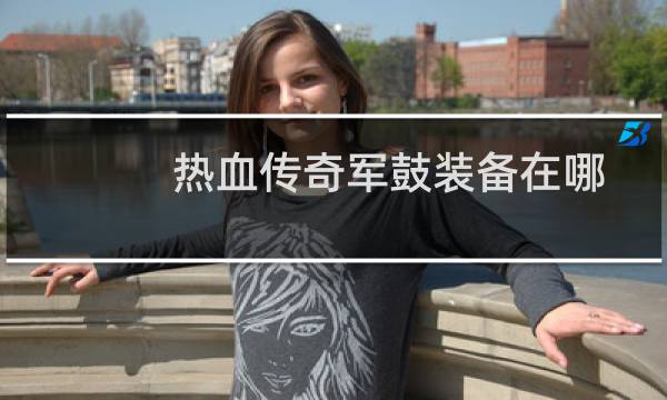 热血传奇军鼓装备在哪