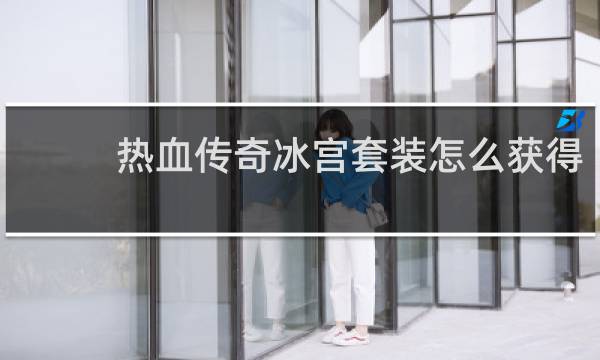 热血传奇冰宫套装怎么获得