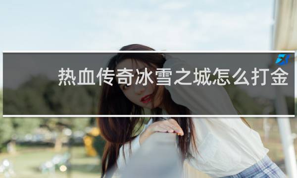 热血传奇冰雪之城怎么打金