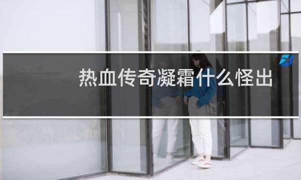 热血传奇凝霜什么怪出