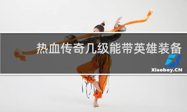 热血传奇几级能带英雄装备