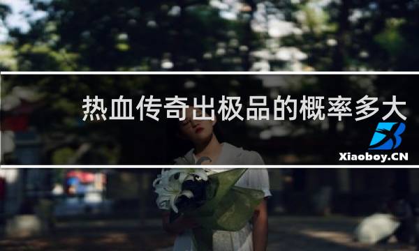 热血传奇出极品的概率多大