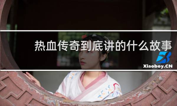 热血传奇到底讲的什么故事