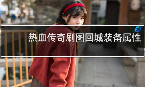 热血传奇刷图回城装备属性