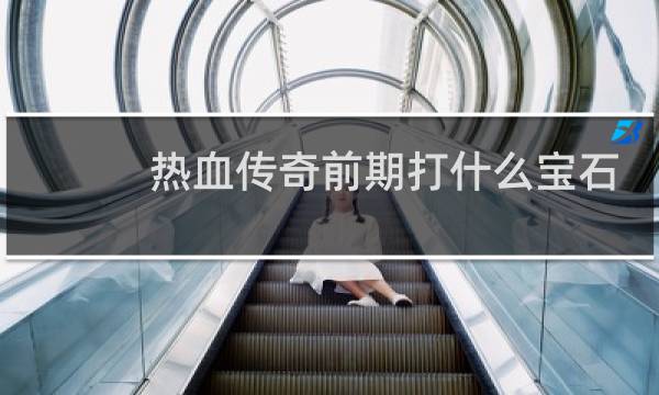 热血传奇前期打什么宝石