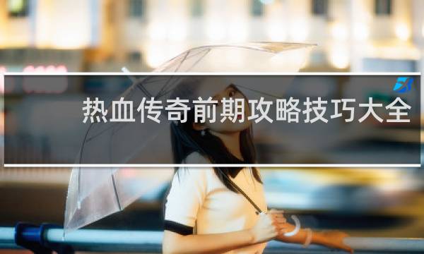 热血传奇前期攻略技巧大全