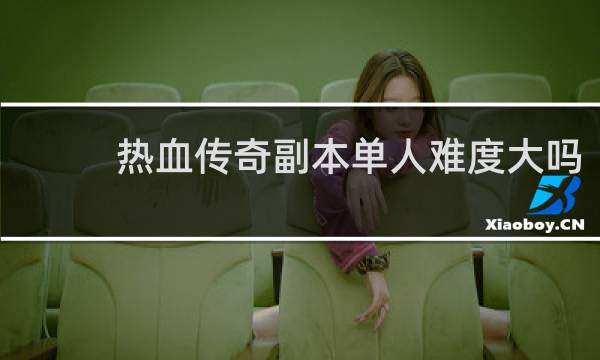 热血传奇副本单人难度大吗