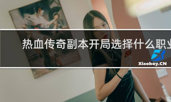热血传奇副本开局选择什么职业