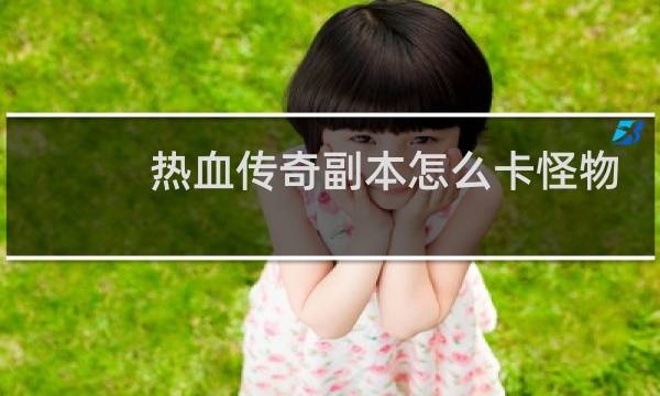 热血传奇副本怎么卡怪物