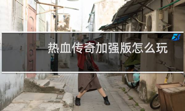 热血传奇加强版怎么玩