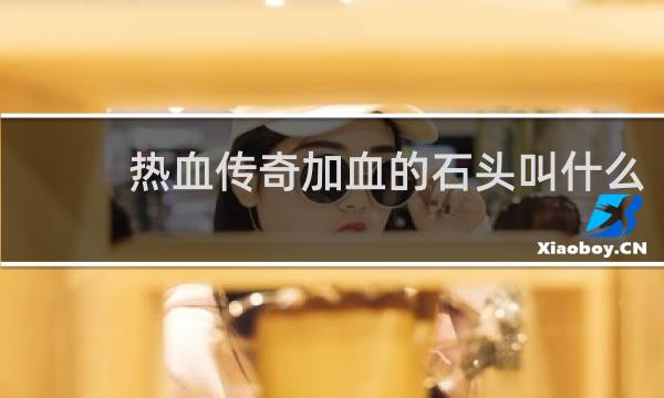 热血传奇加血的石头叫什么