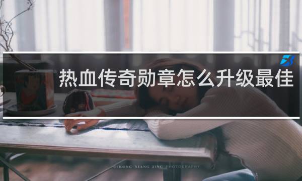 热血传奇勋章怎么升级最佳