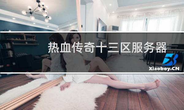 热血传奇十三区服务器