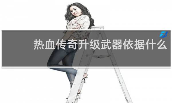 热血传奇升级武器依据什么