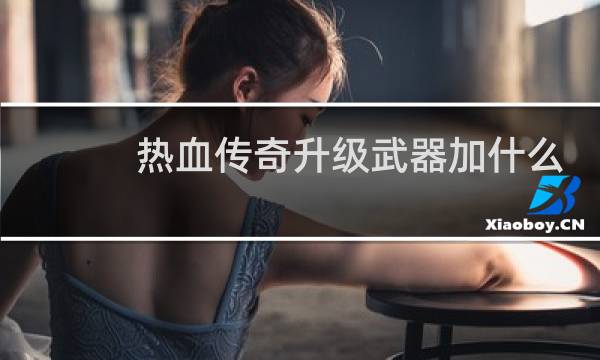 热血传奇升级武器加什么