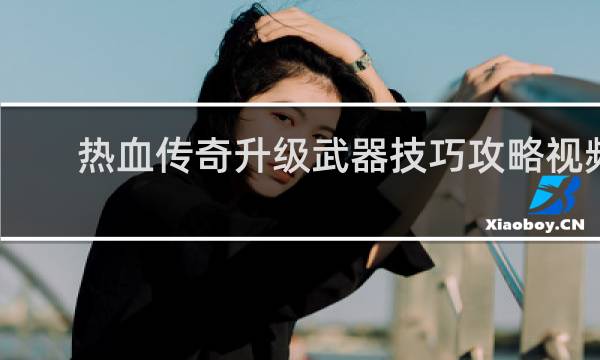 热血传奇升级武器技巧攻略视频