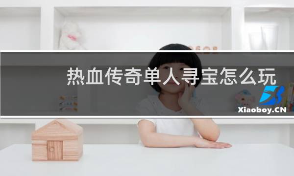 热血传奇单人寻宝怎么玩