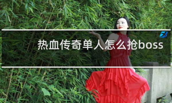 热血传奇单人怎么抢boss