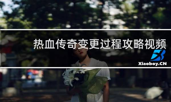 热血传奇变更过程攻略视频