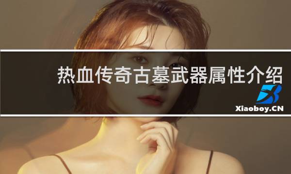 热血传奇古墓武器属性介绍