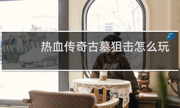 熱血傳奇古墓狙擊怎么玩