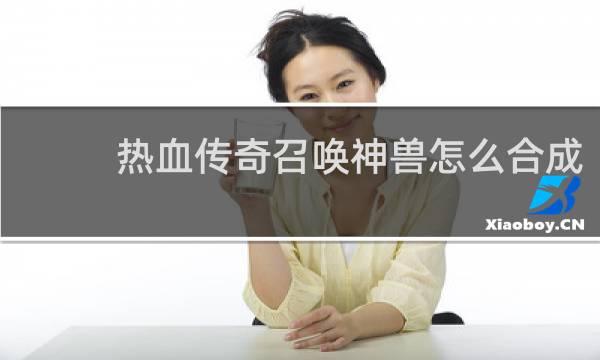 热血传奇召唤神兽怎么合成