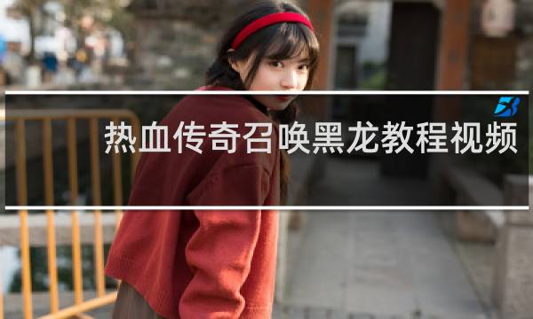 热血传奇召唤黑龙教程视频