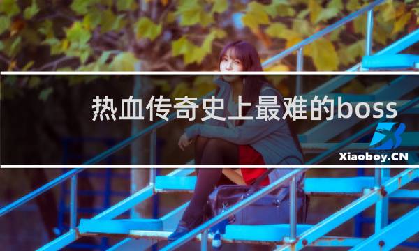 热血传奇史上最难的boss
