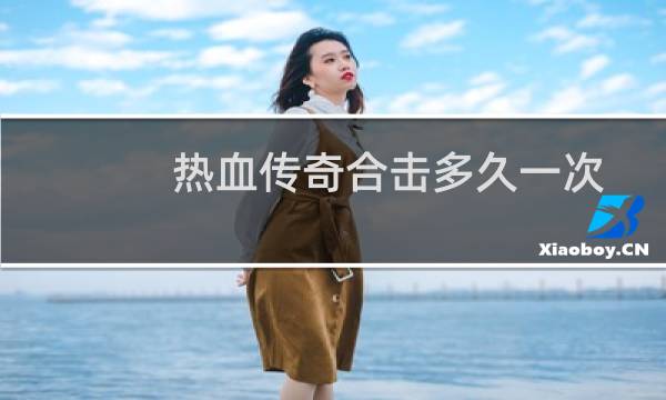 热血传奇合击多久一次